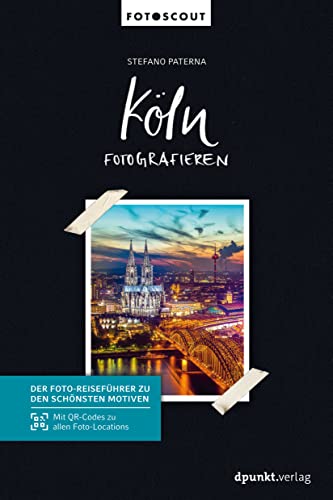 Köln fotografieren: Der Foto-Reiseführer zu den schönsten Motiven. Mit QR-Codes zu allen Foto-Locations. (Fotoscout - Der Reiseführer für Fotografen)