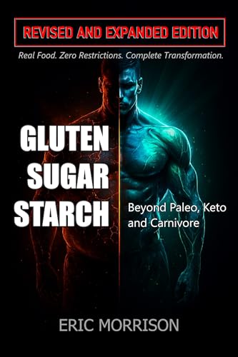 Gluten, Sugar, Starch: Beyond Paleo, Keto & Carnivore—Real Food. Zero Restrictions. Complete Transformation. (English Edition)