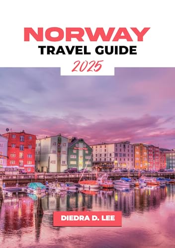 Norway Travel Guide 2025: Explore Norway in 2025: The Ultimate Travel Guide to Fjords, Northern Lights, Scenic Railways, and Unforgettable Adventures (English Edition)