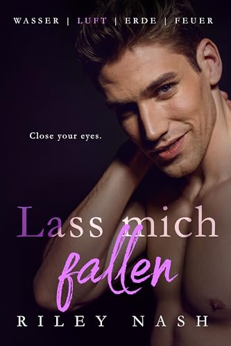 Lass mich fallen: Ein eigenständiger M/M-Roman über gegensätzliche Charaktere, die sich anziehen (Wasser, Luft, Erde, Feuer 2)