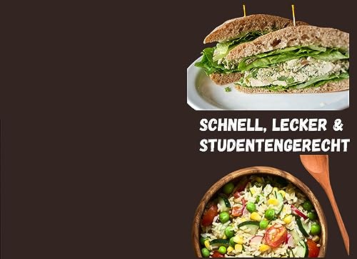 Schnell, Lecker & Studentengerecht: Kochbuch für Teenager, Studenten ,175 Budgetfreundliche Rezepte für den Uni-Alltag