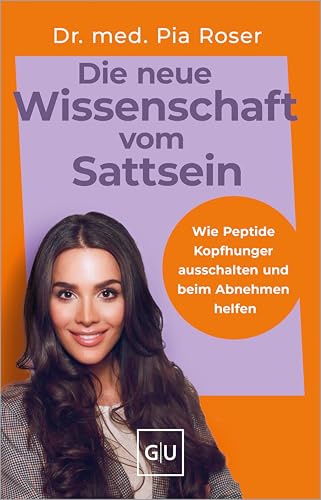 Die neue Wissenschaft vom Sattsein: Wie Peptide Kopfhunger ausschalten und beim Abnehmen helfen (GU Ernährungsmedizin)