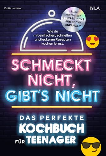 Schmeckt nicht, gibt's nicht - das perfekte Kochbuch für Teenager: Wie du mit einfachen, schnellen und leckeren Rezepten kochen lernst | Inkl. den wichtigsten Tipps & Tricks für Kochanfänger