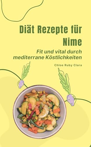 Diät Rezepte für Nime: Fit und vital durch mediterrane Köstlichkeiten