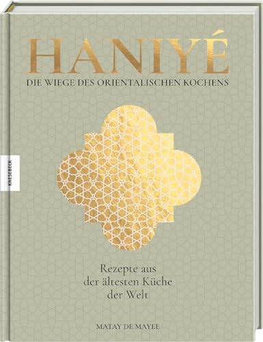 Haniyé. Die Wiege des orientalischen Kochens: Rezepte aus der ältesten Küche der Welt