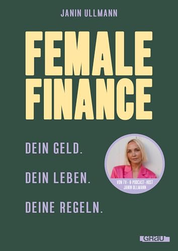 Female Finance: Dein Geld. Dein Leben. Deine Regeln. von Janin Ullmann