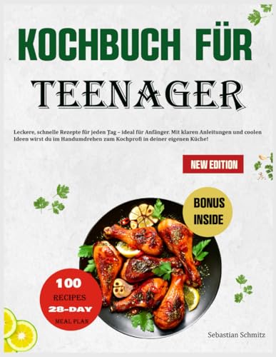 Kochbuch für Teenager: 100 einfache Schritt-für-Schritt-Rezepte (Super einfache Kochbücher für Teenager)