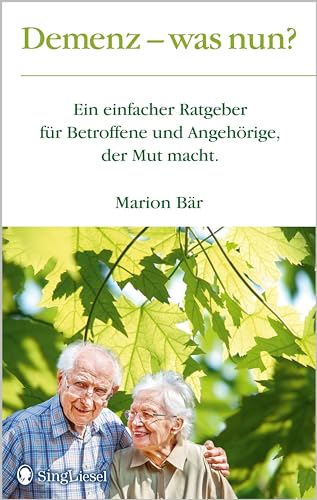 Demenz - was nun? - Ein einfacher Ratgeber für Betroffene und Angehörige, der Mut macht. (Demenz. Ratgeber. Beschäftigung. Aktivierung. Gedächtnistraining, Band 12)