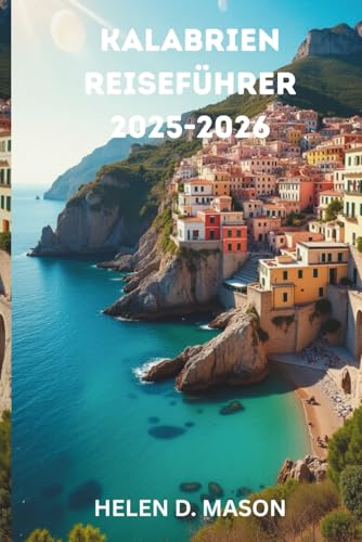 KALABRIEN REISEFÜHRER 2025–2026: Entdecken Sie Italiens geheimen Süden – Geschichte, Abenteuer und lokale Aromen