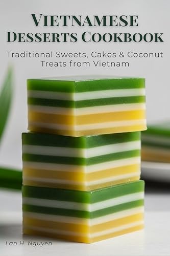 Vietnamese Desserts Cookbook: Traditional Sweets, Cakes & Coconut Treats from Vietnam (English Edition)