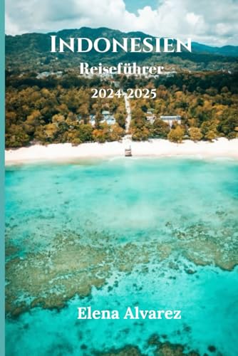Indonesien Reiseführer 2024-2025: Anreise, Expertentipps und alles, was Sie über Top-Reiseziele und kulturelle Highlights in Indonesien wissen müssen
