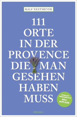 111 Orte in der Provence, die man gesehen haben muss: Reiseführer, komplett überarbeitete Neuauflage