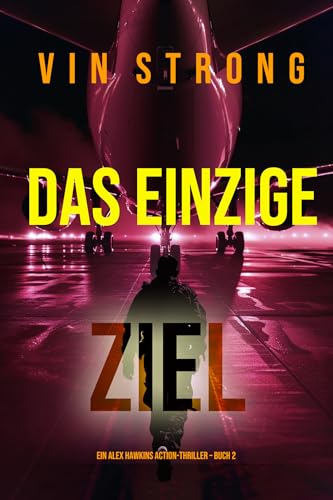 Das Einzige Ziel (Ein Alex Hawkins Action-Thriller – Buch 2)