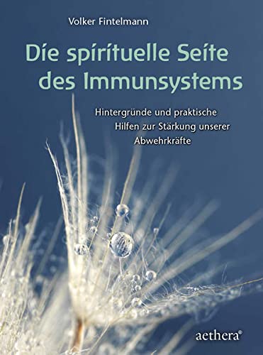 Die spirituelle Seite des Immunsystems: Praktische Hilfen zur Stärkung unserer Abwehrkräfte (aethera)