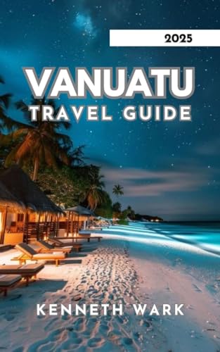 VANUATU TRAVEL GUIDE 2025: Explore Pristine Islands, Ancient Cultures, and Sustainable Adventures in the South Pacific (English Edition)