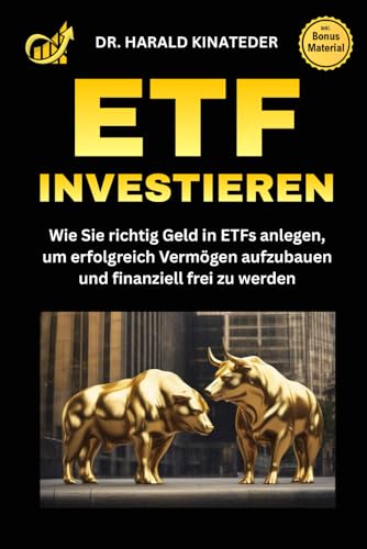 ETF Investieren: Wie Sie richtig Geld in ETFs anlegen, um erfolgreich Vermögen aufzubauen und finanziell frei zu werden
