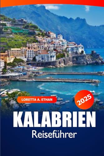 Kalabrien Reiseführer 2025: Ultimatives Handbuch, um Süditalien zu entdecken Attraktionen, Küstenstädte, Kulinarik, Insidertipps und Abenteuer
