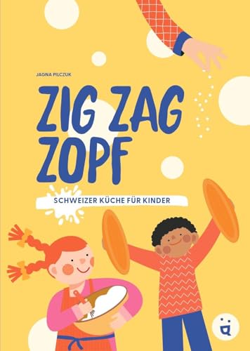 Zig, Zag, Zopf: Schweizer Rezepte für Kinder