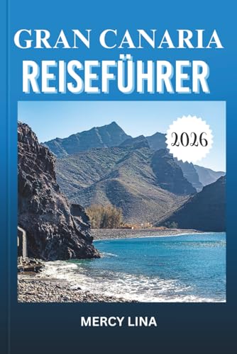 GRAN CANARIA REISEFÜHRER 2026: Entdecken Sie Top-Attraktionen, versteckte Schätze, lokale Erlebnisse und Expertentipps für ein unvergessliches Inselabenteuer.