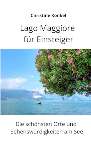 Lago Maggiore für Einsteiger: Die schönsten Orte und Sehenswürdigkeiten am See