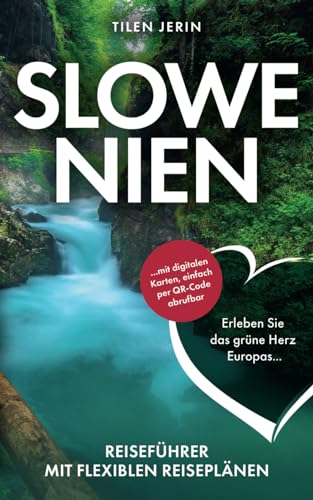 Slowenien Reiseführer mit flexiblen Reiseplänen - Erleben Sie das grüne Herz Europas ... mit digitalen Karten, einfach per QR-Code abrufbar