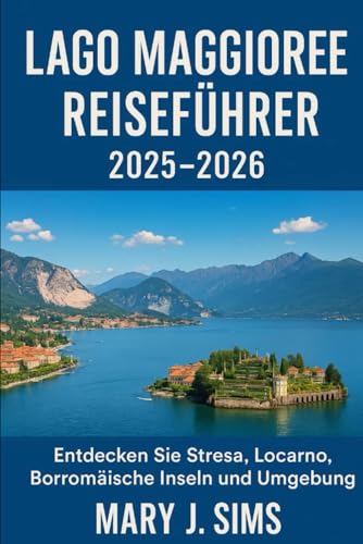 Lago Maggiore Reiseführer 2025–2026: Entdecken Sie Stresa, Locarno, Borromäische Inseln und Umgebung