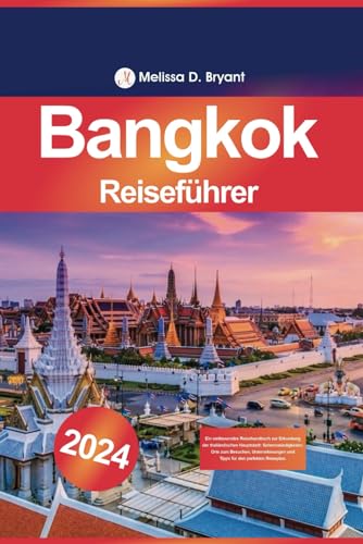 Bangkok Reiseführer 2024: Ein umfassendes Reisehandbuch zur Erkundung der thailändischen Hauptstadt: Sehenswürdigkeiten, Orte zum Besuchen, Unternehmungen und Tipps für den perfekten Reiseplan.