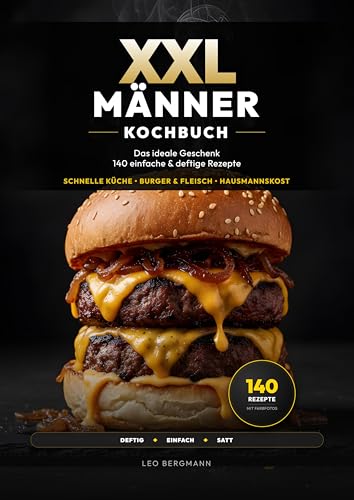 XXL Männer-Kochbuch: 140 einfache & deftige Rezepte für Anfänger - Kochen lernen ohne Schnickschnack. Das ideale Geschenk für Männer: Schnelle Küche, Burger, Fleisch & Hausmannskost für großen Hunger