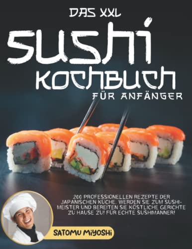 Das XXL Sushi Kochbuch für Anfänger: 200 professionellen Rezepte der japanischen Küche. Werden Sie zum Sushi-Meister und bereiten Sie köstliche ... Für echte Sushimänner! (Kochbücher, Band 2)