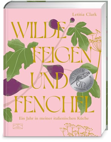 Wilde Feigen und Fenchel: Ein Jahr in meiner italienischen Küche – ein kulinarischer und optischer Hochgenuss! | Deutscher Kochbuchpreis 2025 GOLD