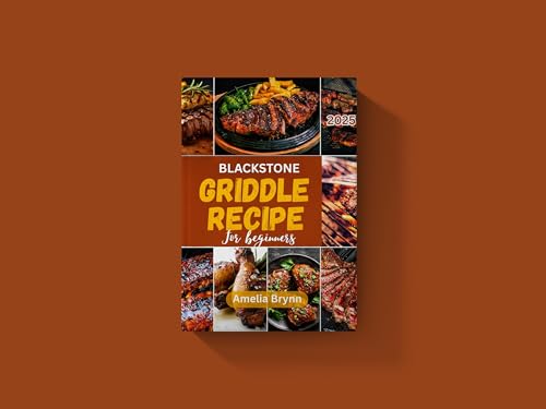 BLACKSTONE GRIDDLE RECIPE FOR BEGINNERS 2025: Quick and Easy Outdoor Cooking Guide with a 30 day Meal plan (English Edition)