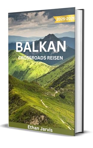BALKAN CROSSROADS REISEN 2025–2026: Entdecken Sie das Herz Südosteuropas: Ein umfassender Reiseführer für Kroatien, Bosnien, Montenegro, Albanien und darüber hinaus (The Traveler's Companion 44)