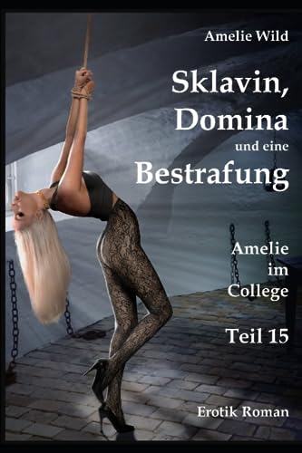 Sklavin, Domina und eine Bestrafung: Amelie im College (Teil 15), Erotik Roman