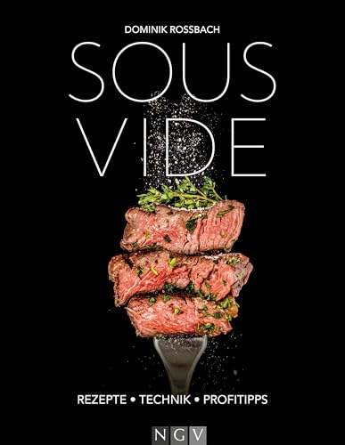 Sous-vide: Der ultimative Guide zu Techniken und Rezepten