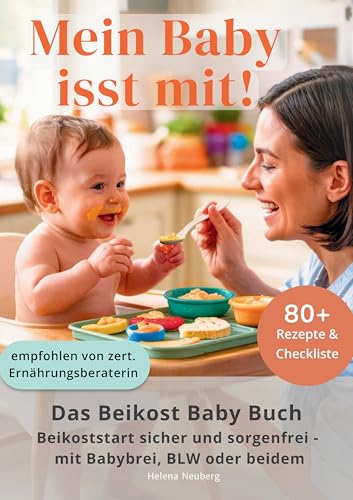 Mein Baby isst mit!: Das Beikost Baby Buch für einen individuellen und sorgenfreien Beikoststart mit Babybrei, BLW oder beidem - inkl. 80+ Rezepte & praktische Checkliste