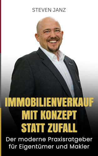 Immobilienverkauf mit Konzept statt Zufall: Der moderne Praxisratgeber für Eigentümer und Makler