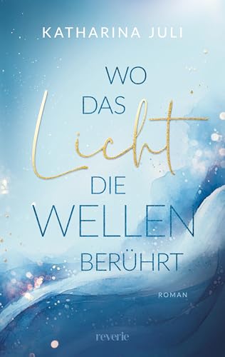 Wo das Licht die Wellen berührt: Roman | Ein Must-Have für das New-Adult-Regal | Sommer, Sonne, Strand und Meer