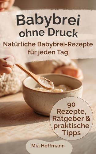 Babybrei ohne Druck: Das Zuckerfreie Kochbuch mit Babybrei Rezepte ab 6 Monaten für einen entspannten Beikoststart mit gesunder Babynahrung, einfachen ... und Tipps für Eltern! (MH Küchenratgeber)