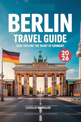 Berlin Travel Guide 2026: Discover The heart of Germany (English Edition)