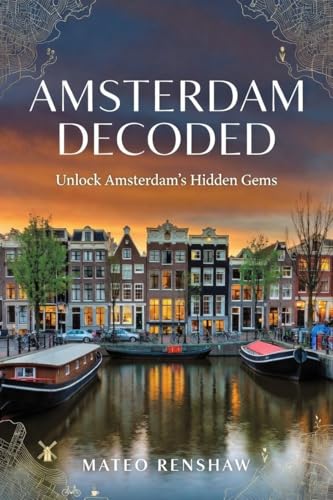 AMSTERDAM DECODED: Unlock Amsterdam’s Hidden Gems (English Edition)