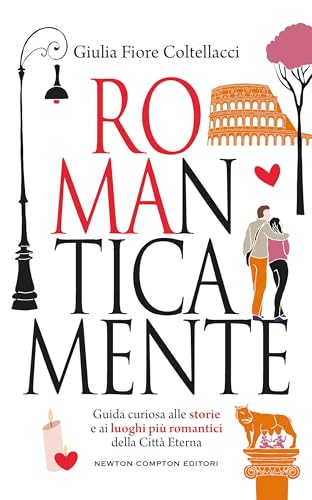 ROMAnticamente. Guida curiosa alle storie e ai luoghi più romantici della Città Eterna (Italian Edition)