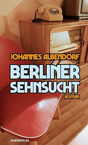 Berliner Sehnsucht: Roman