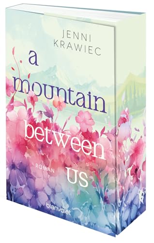 A Mountain Between Us: Roman - Kann Liebe Berge versetzen? Der New Adult Roman vor der Kulisse der deutschen Alpen