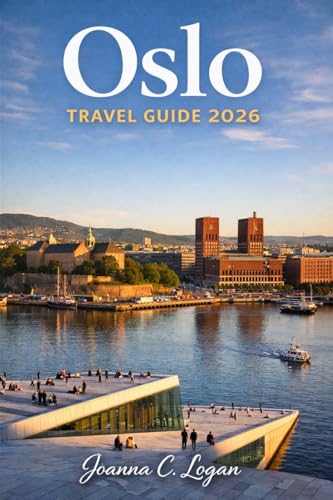 Oslo Travel Guide 2026: Everything You Need to Know About Visiting Norway’s Capital, From Sights, Museums, Cuisine and Budget Tips (English Edition)