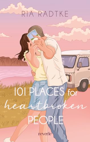 101 Places for Heartbroken People: Liebesroman | Roadtrip der Gefühle | Second Chance New Adult quer durch Europa