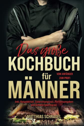 Das große Kochbuch für Männer: Vom Anfänger zum Profi mit 155 bodenständigen und herzhaften Rezepten. Inkl. Ratgeberteil, Zubereitungszeit, Portionsangaben und Schwierigkeitsgrad.