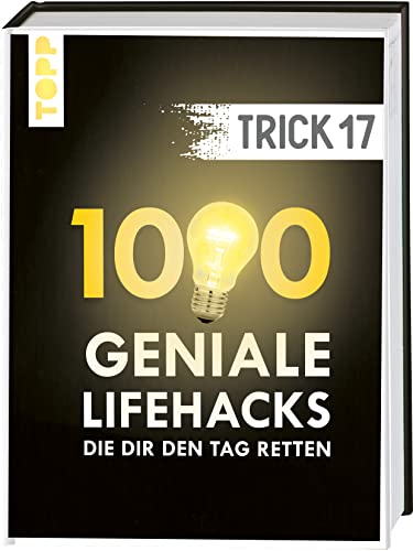 Trick 17. 1000 geniale Lifehacks, die dir den Tag retten: Haushalt, Wohnen, Heimwerken, Gartenarbeit, Gesundheit und Nachhaltigkeit. Inkl. Register und FAQ-Seiten