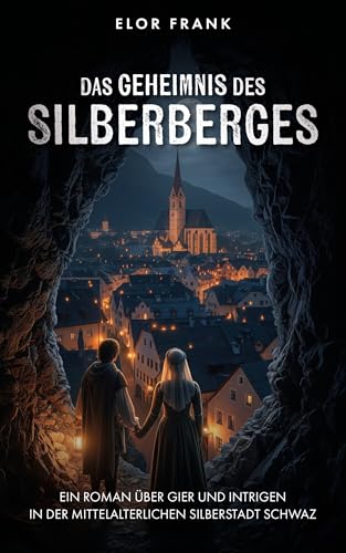 Das Geheimnis des Silberberges: Ein Roman über Gier und Intrigen in der mittelalterlichen Silberstadt Schwaz (Tiroler Mittelalter-Romane)