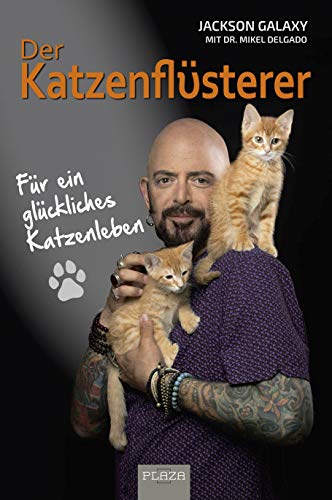 Der Katzenflüsterer: Für ein glückliches Katzenleben - vom Katzen-Profi Jackson Galaxy. Ratgeber Katzen