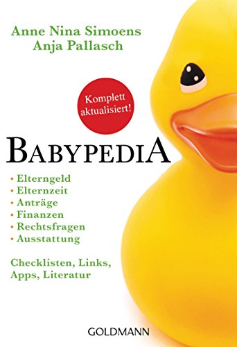 Babypedia: Elterngeld, Elternzeit, Anträge, Finanzen, Rechtsfragen, Ausstattung - Checklisten, Links, Apps, Literatur - Jährlich aktualisierte und überarbeitete Neuauflage